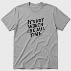 Not Worth The Jail Time T-Shirt