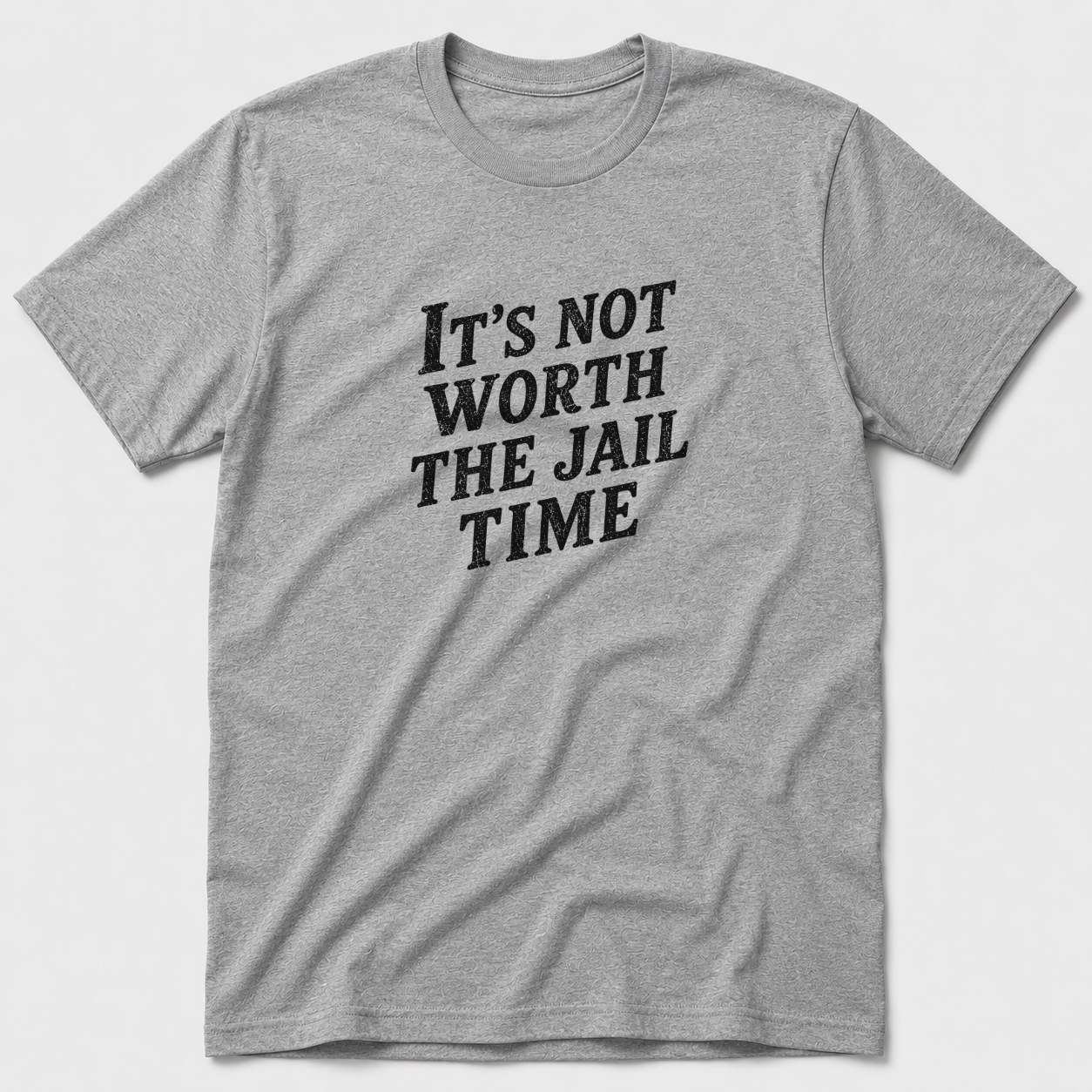 Not Worth The Jail Time T-Shirt