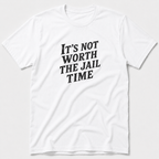 Not Worth The Jail Time T-Shirt