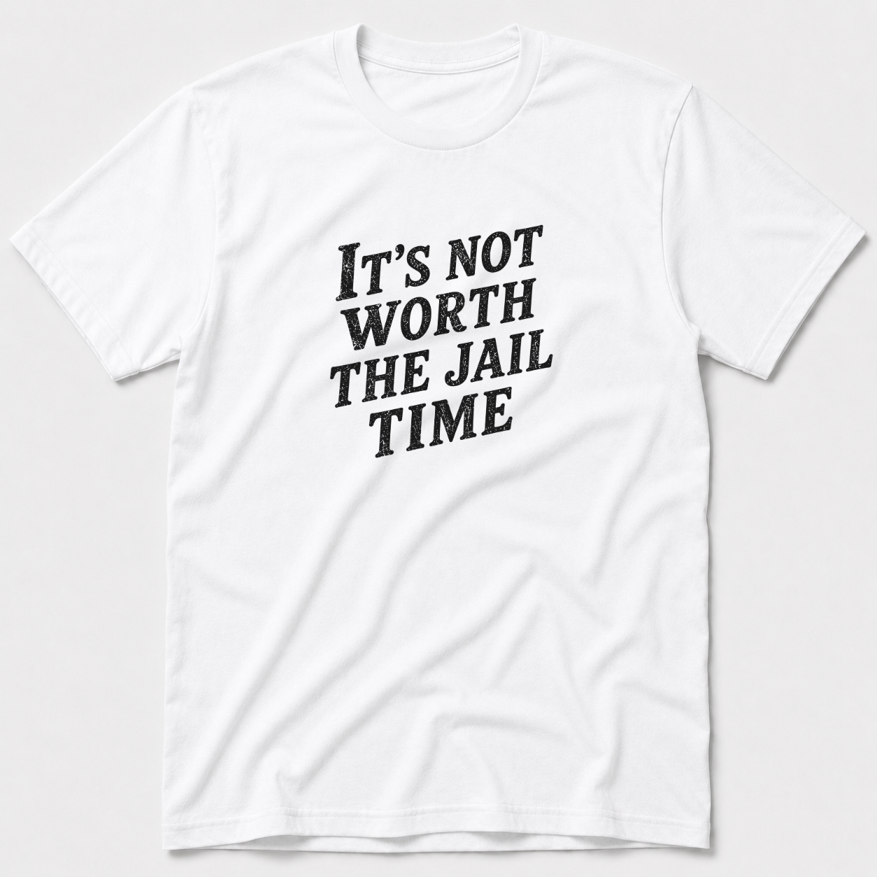 Not Worth The Jail Time T-Shirt