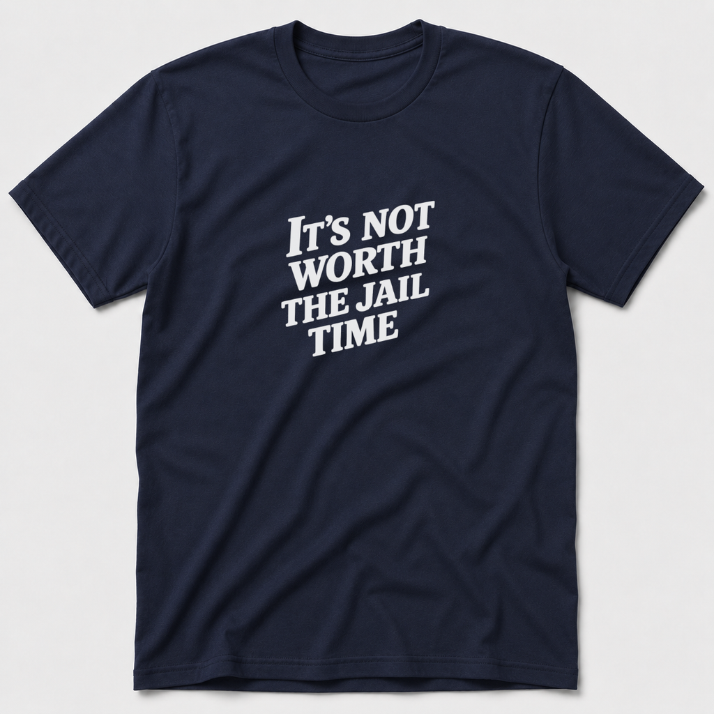 Not Worth The Jail Time T-Shirt
