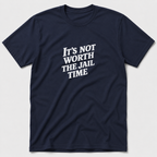 Not Worth The Jail Time T-Shirt