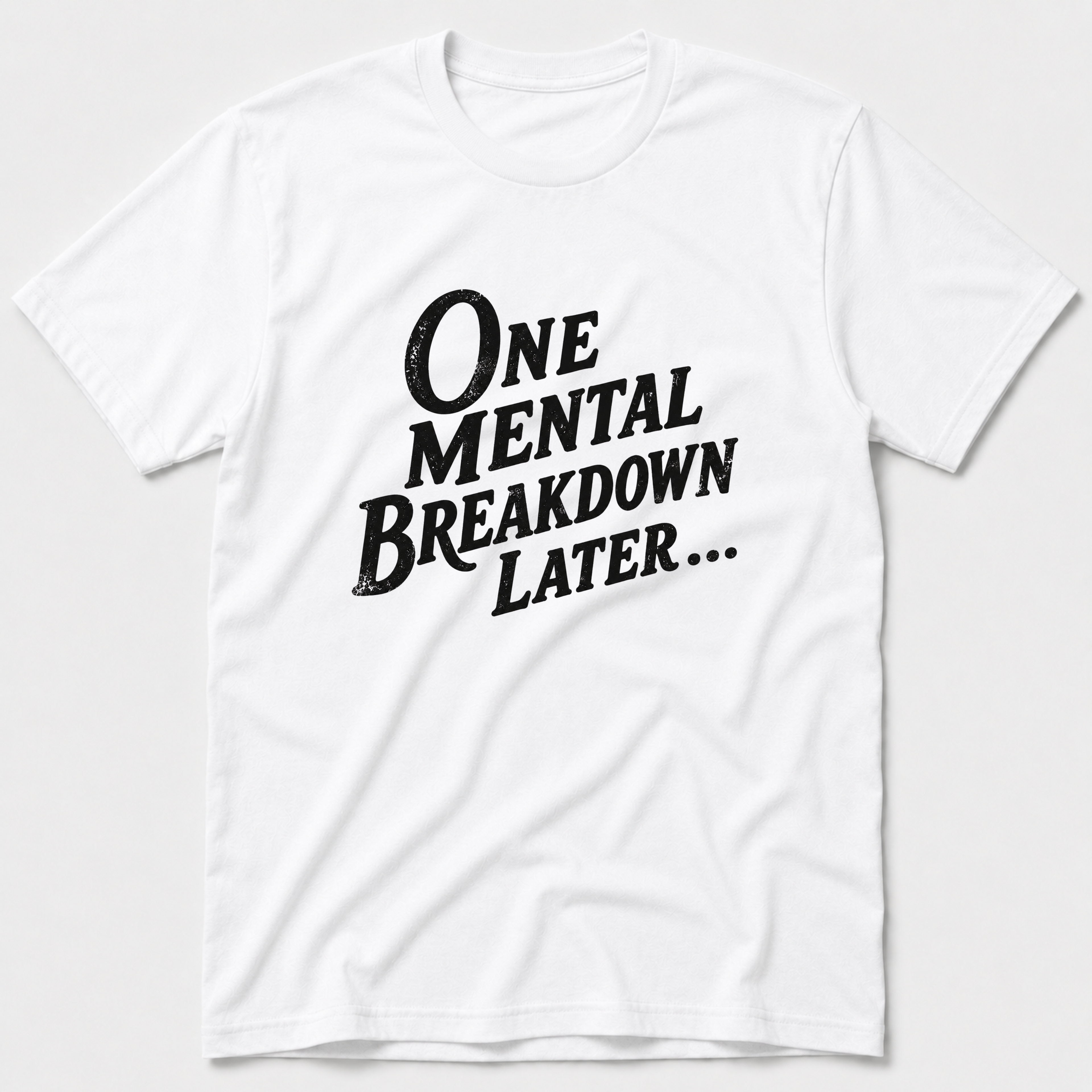 One Mental Breakdown Later T-Shirt