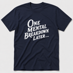 One Mental Breakdown Later T-Shirt