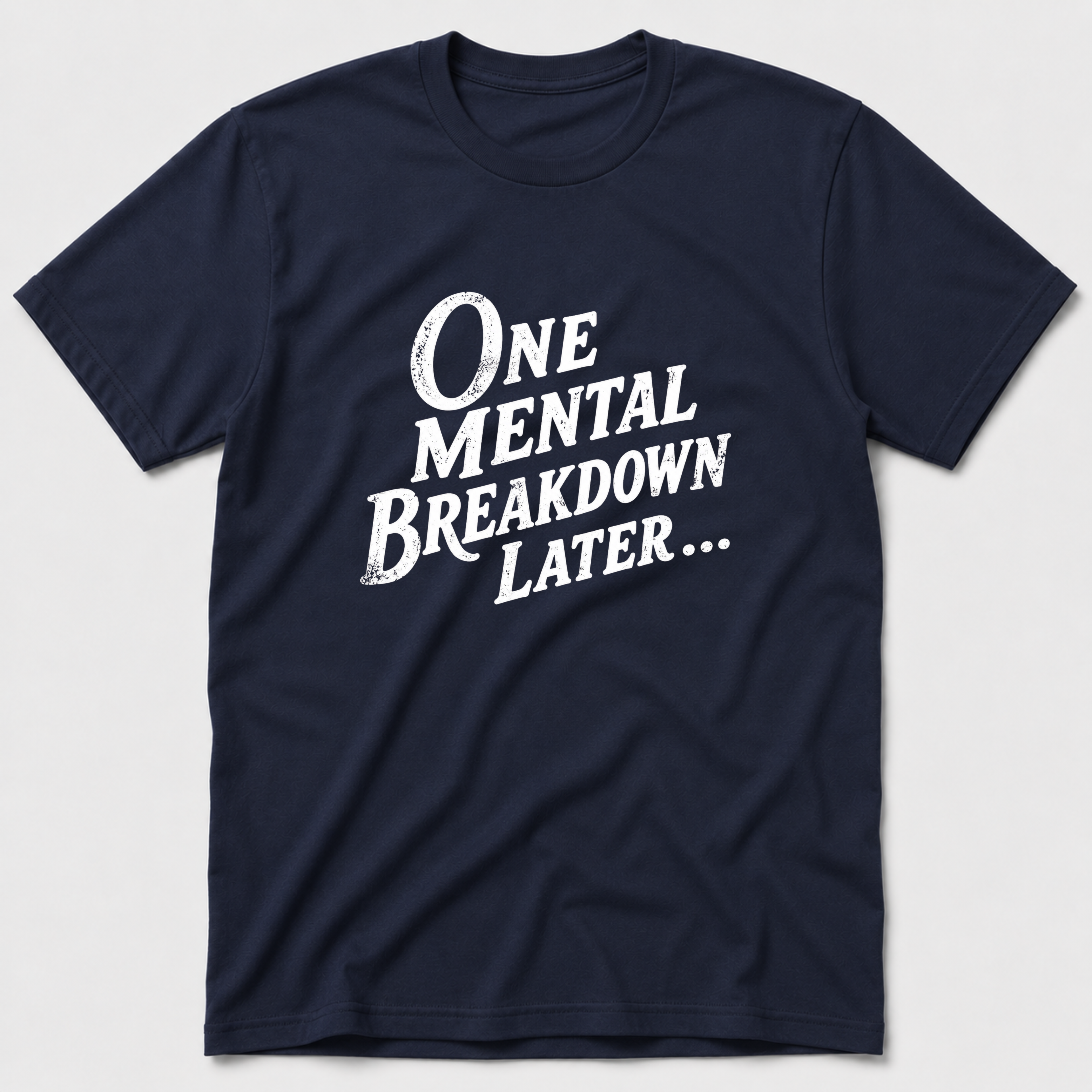 One Mental Breakdown Later T-Shirt