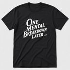 One Mental Breakdown Later T-Shirt