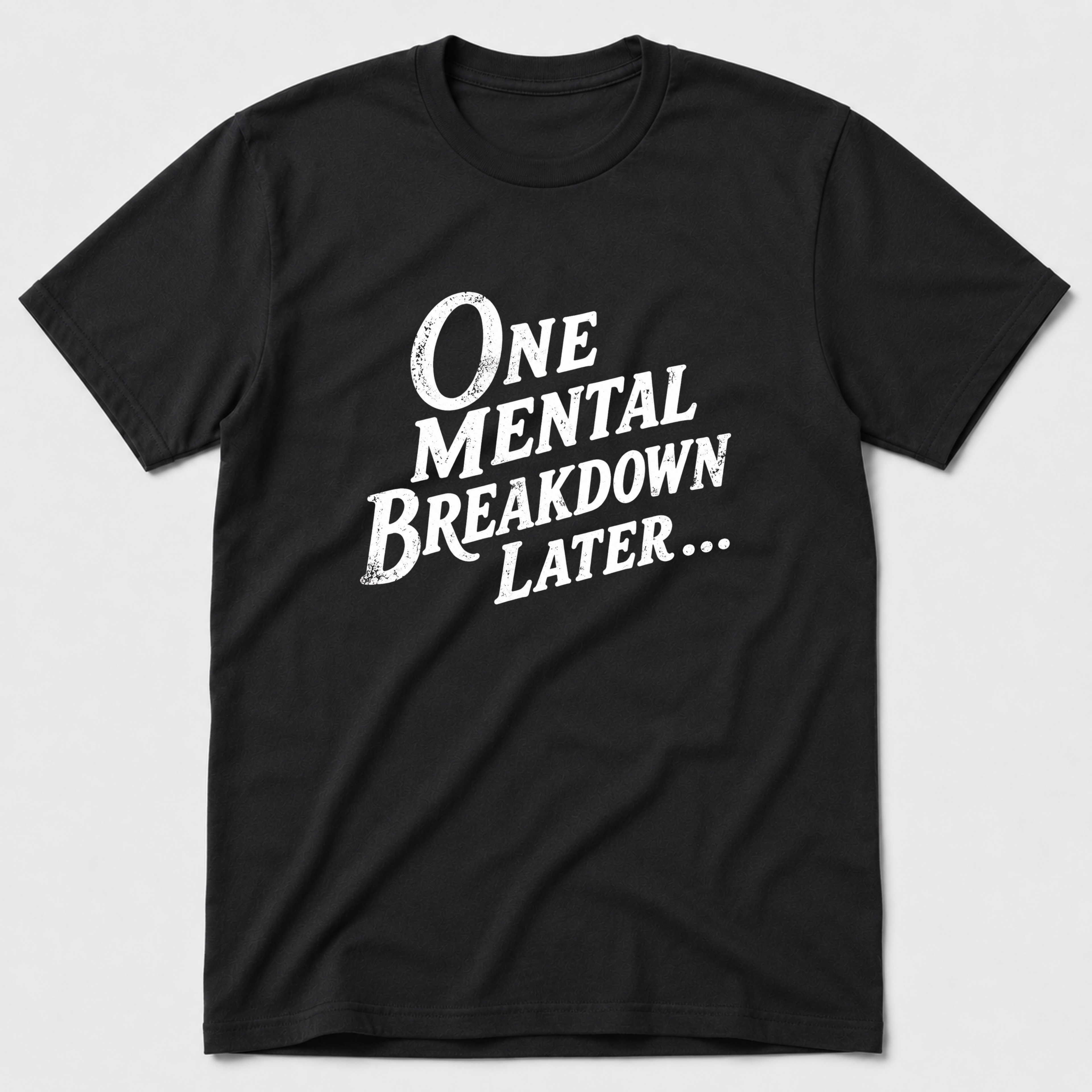 One Mental Breakdown Later T-Shirt