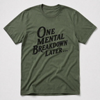 One Mental Breakdown Later T-Shirt