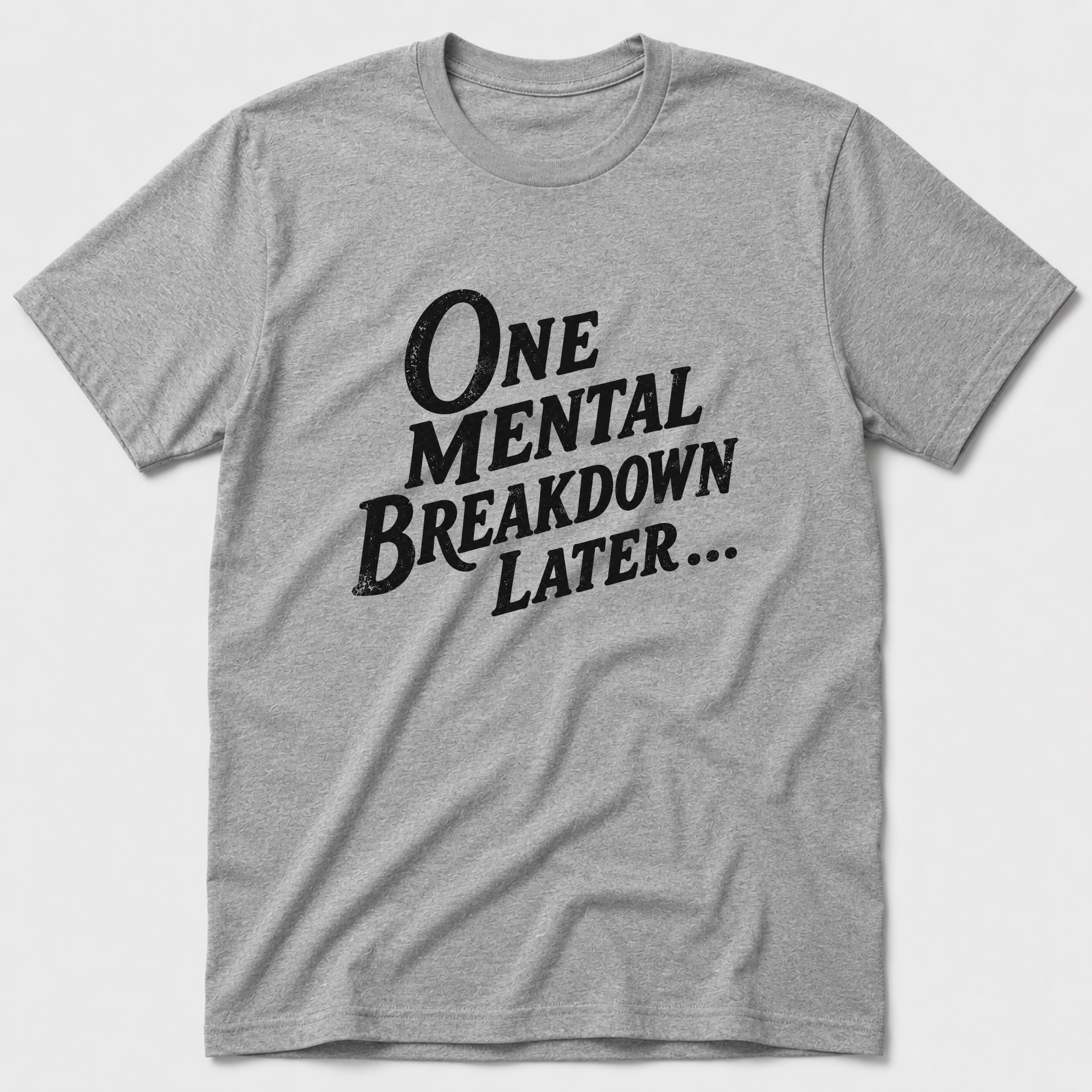 One Mental Breakdown Later T-Shirt
