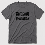 Professional Whateverer T-Shirt