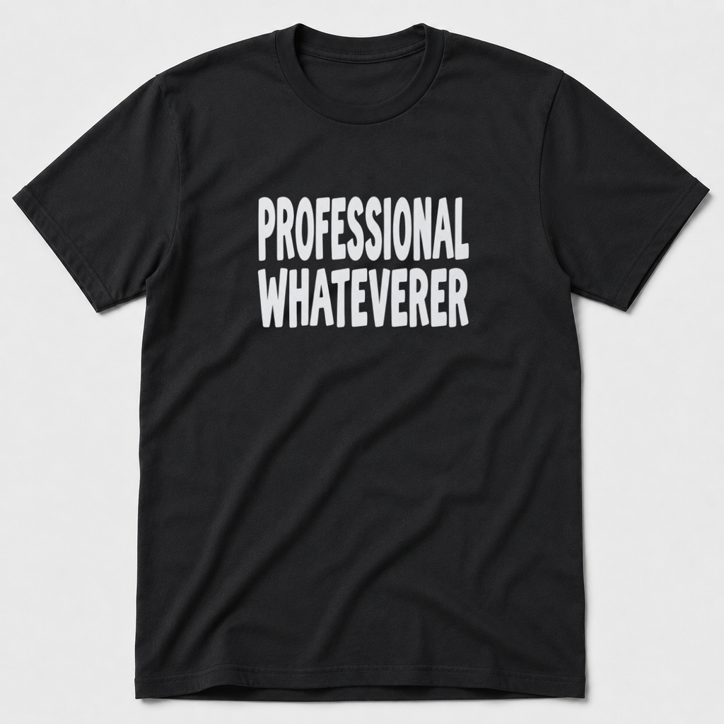 Professional Whateverer T-Shirt