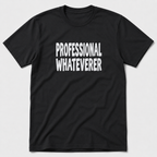 Professional Whateverer T-Shirt