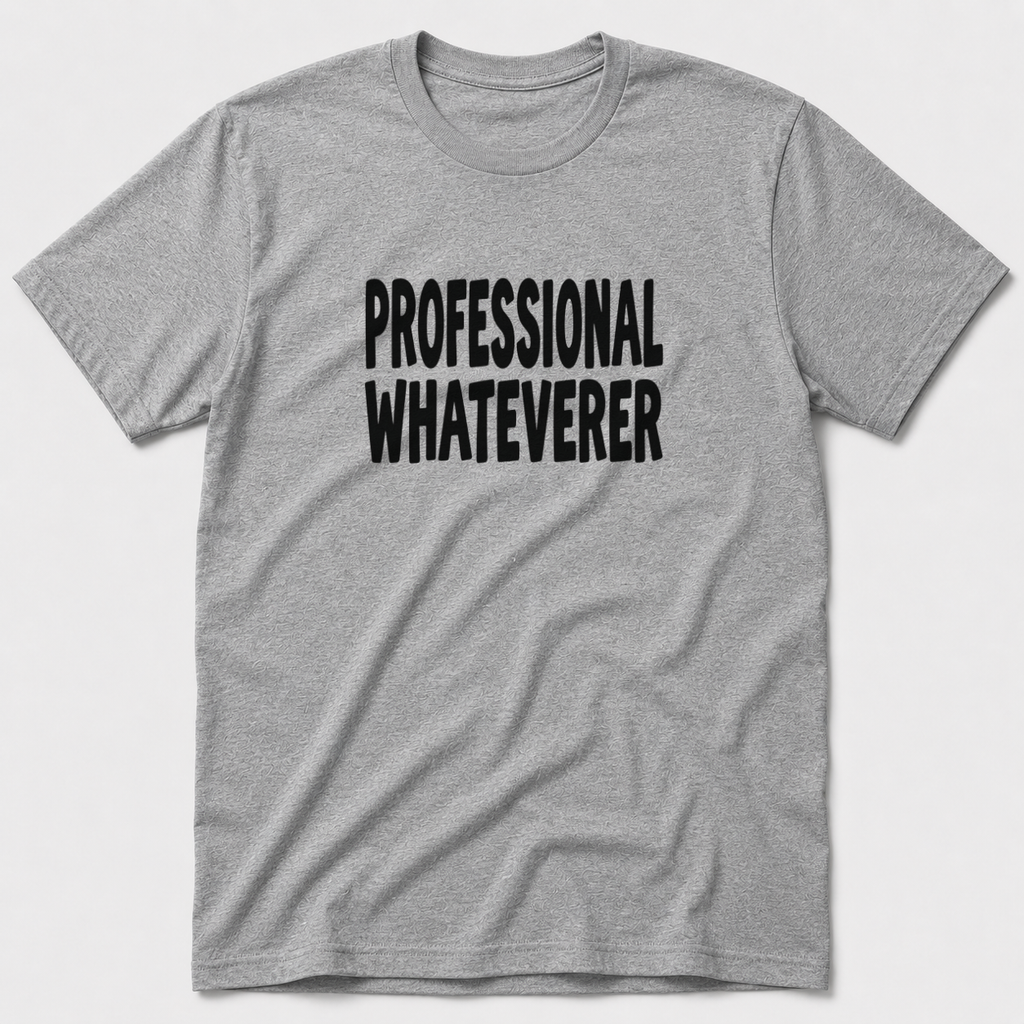 Professional Whateverer T-Shirt
