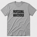 Professional Whateverer T-Shirt