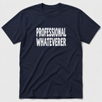 Professional Whateverer T-Shirt