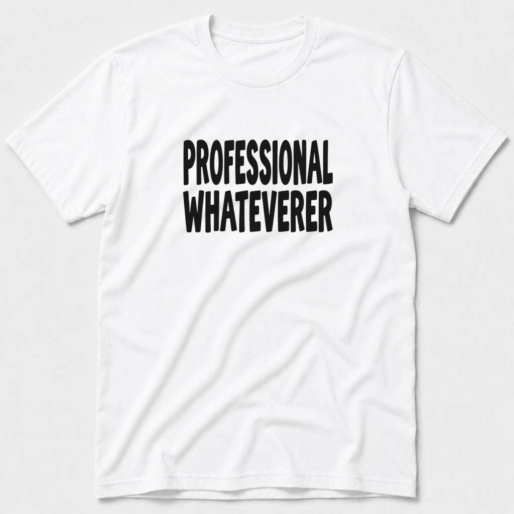 Professional Whateverer T-Shirt