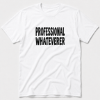 Professional Whateverer T-Shirt