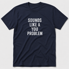 Sounds Like A You Problem T-Shirt