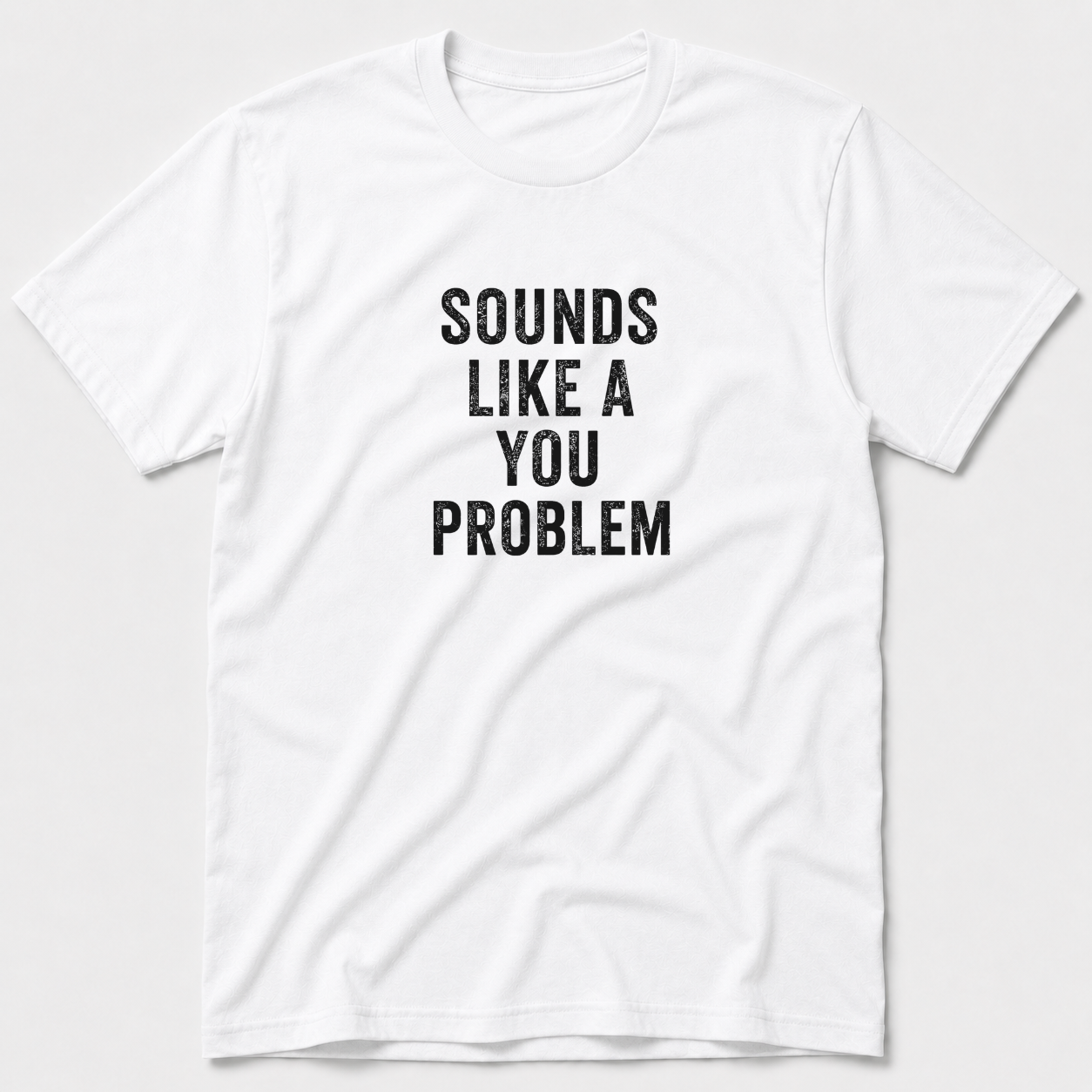 Sounds Like A You Problem T-Shirt