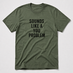 Sounds Like A You Problem T-Shirt