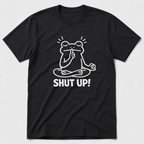 Shut Up! T-Shirt