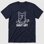 Shut Up! T-Shirt