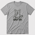 Shut Up! T-Shirt