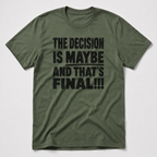 The Decision Is Maybe T-Shirt
