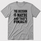 The Decision Is Maybe T-Shirt