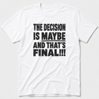 The Decision Is Maybe T-Shirt