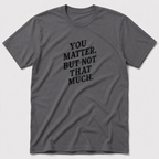 You Matter But Not That Much