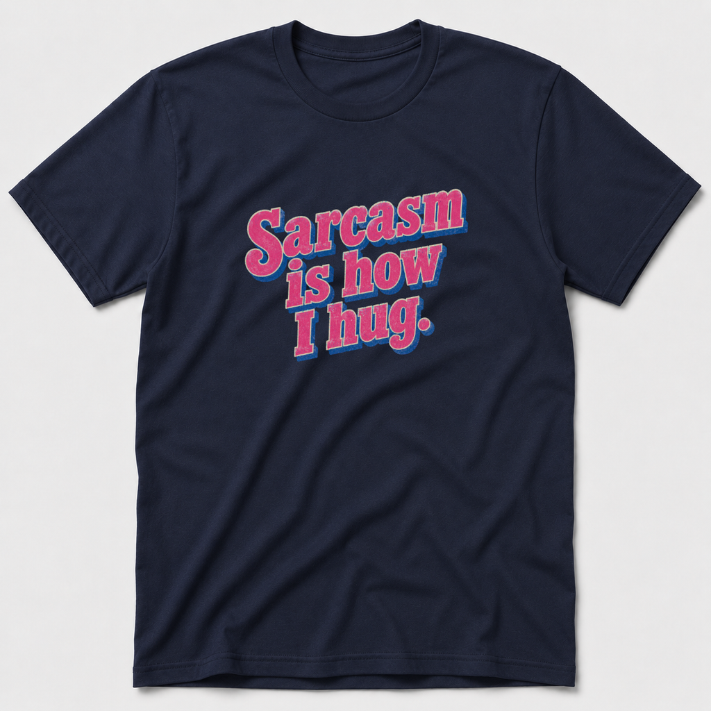 Sarcasm Is How I hug T-Shirt