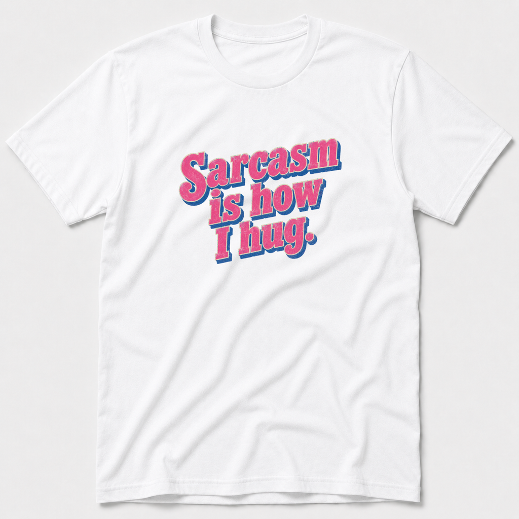 Sarcasm Is How I hug T-Shirt