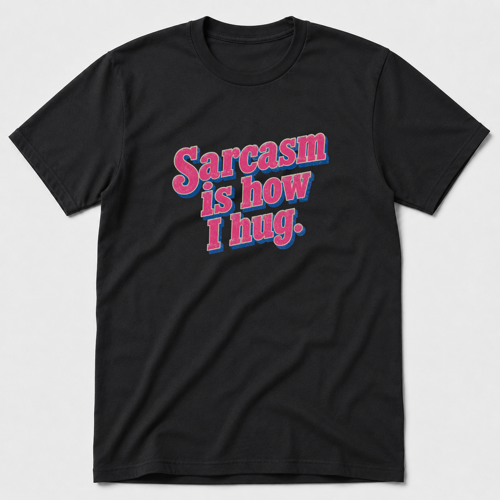 Sarcasm Is How I hug T-Shirt