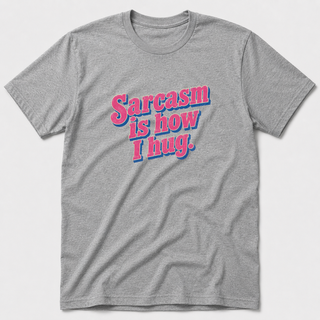Sarcasm Is How I hug T-Shirt