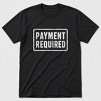 Payment Required T-Shirt
