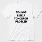 A Tomorrow Problem T-Shirt