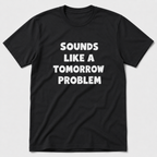 A Tomorrow Problem T-Shirt