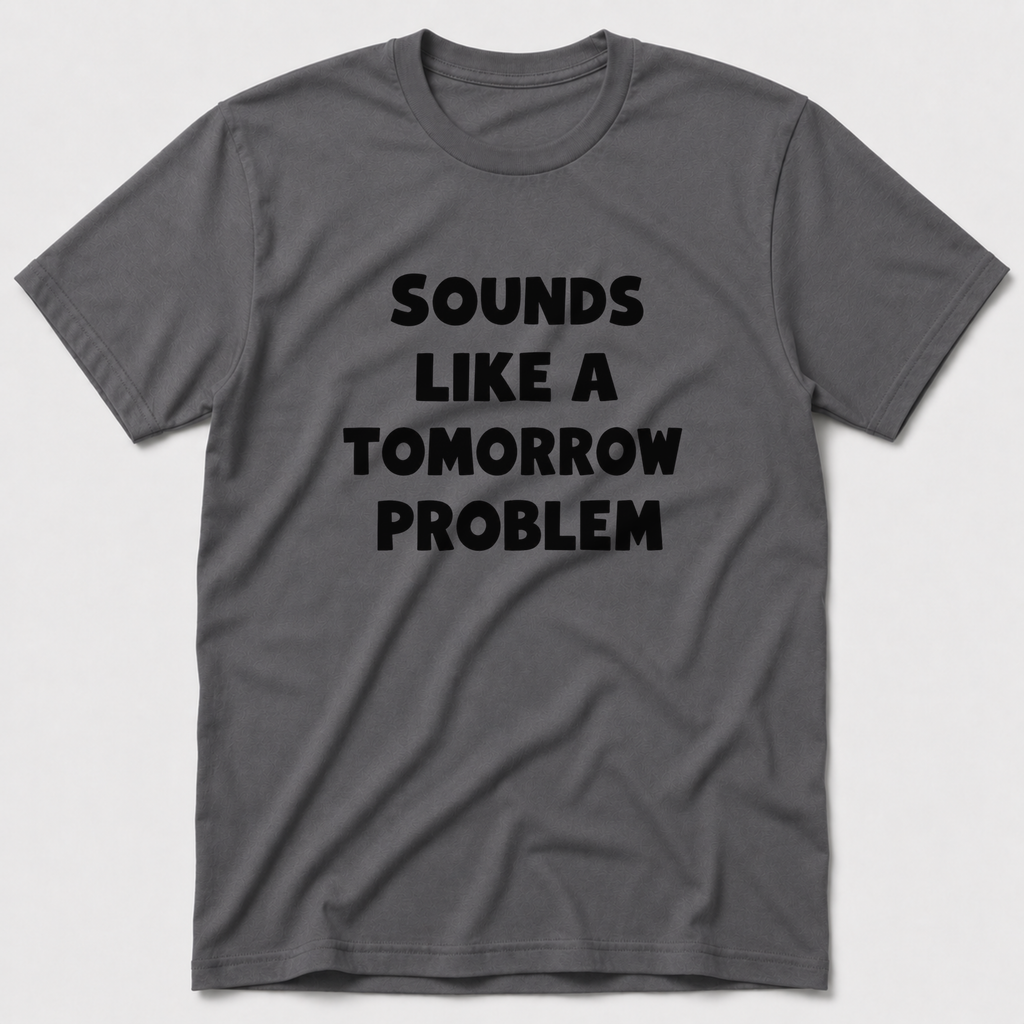 A Tomorrow Problem T-Shirt