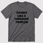 A Tomorrow Problem T-Shirt