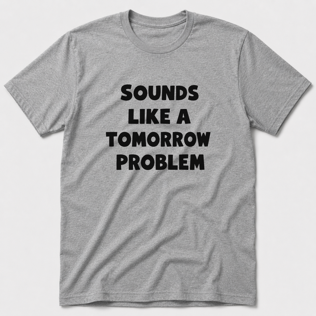 A Tomorrow Problem T-Shirt