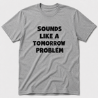 A Tomorrow Problem T-Shirt