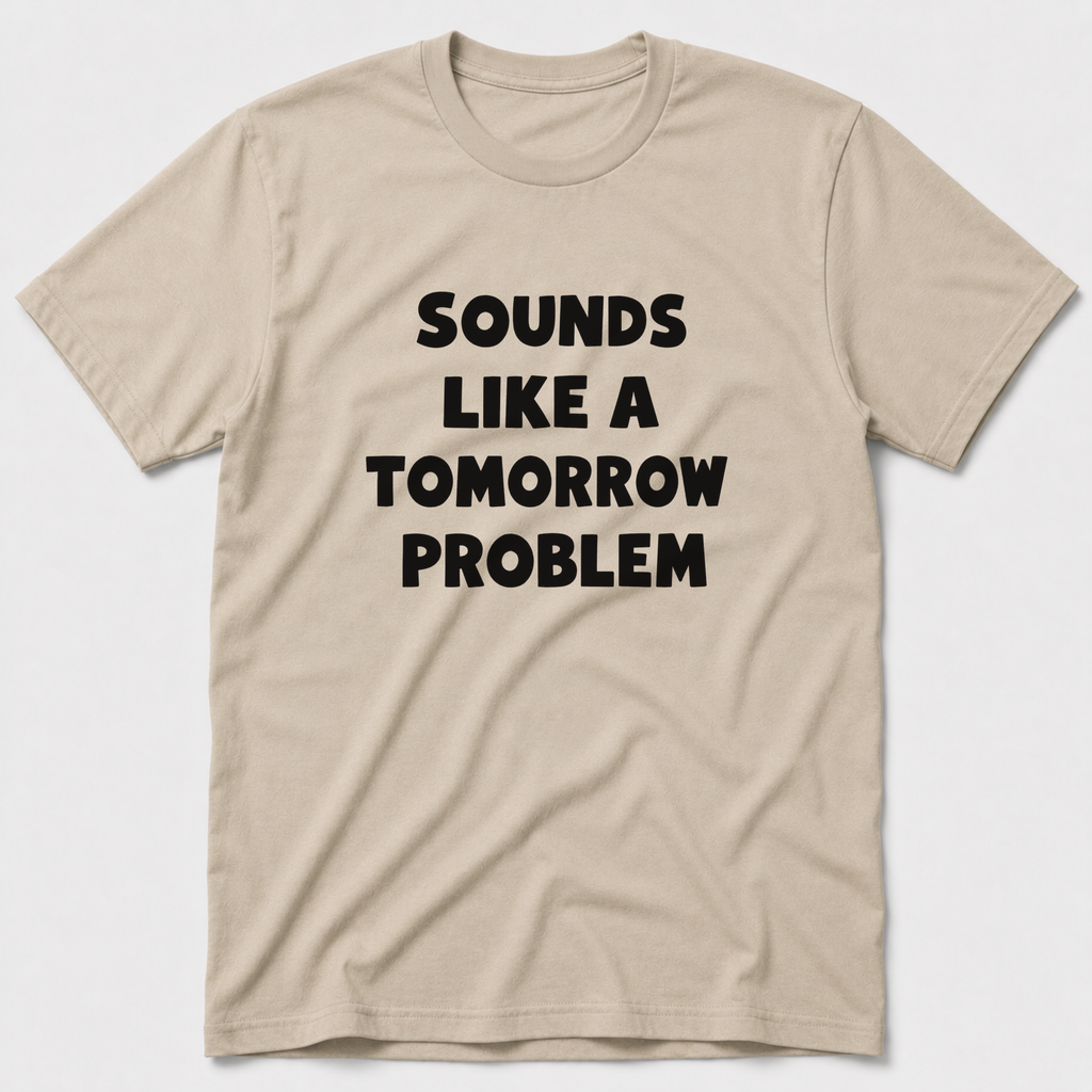 A Tomorrow Problem T-Shirt