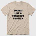 A Tomorrow Problem T-Shirt