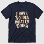 I Have No Idea T-Shirt