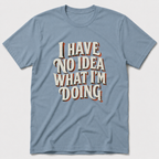 I Have No Idea T-Shirt