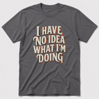 I Have No Idea T-Shirt