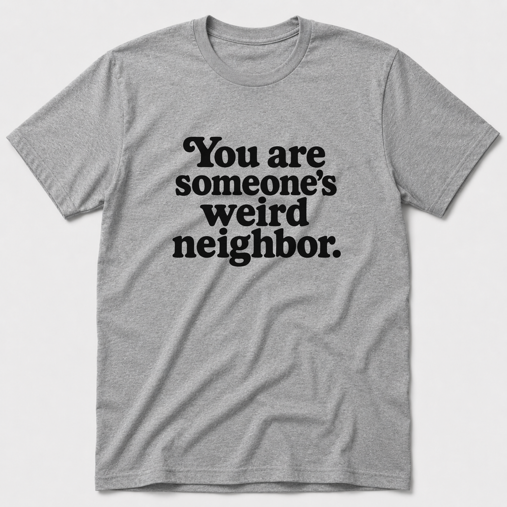 Weird Neighbor T-Shirt