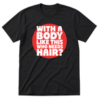 Who Needs Hair T-Shirt