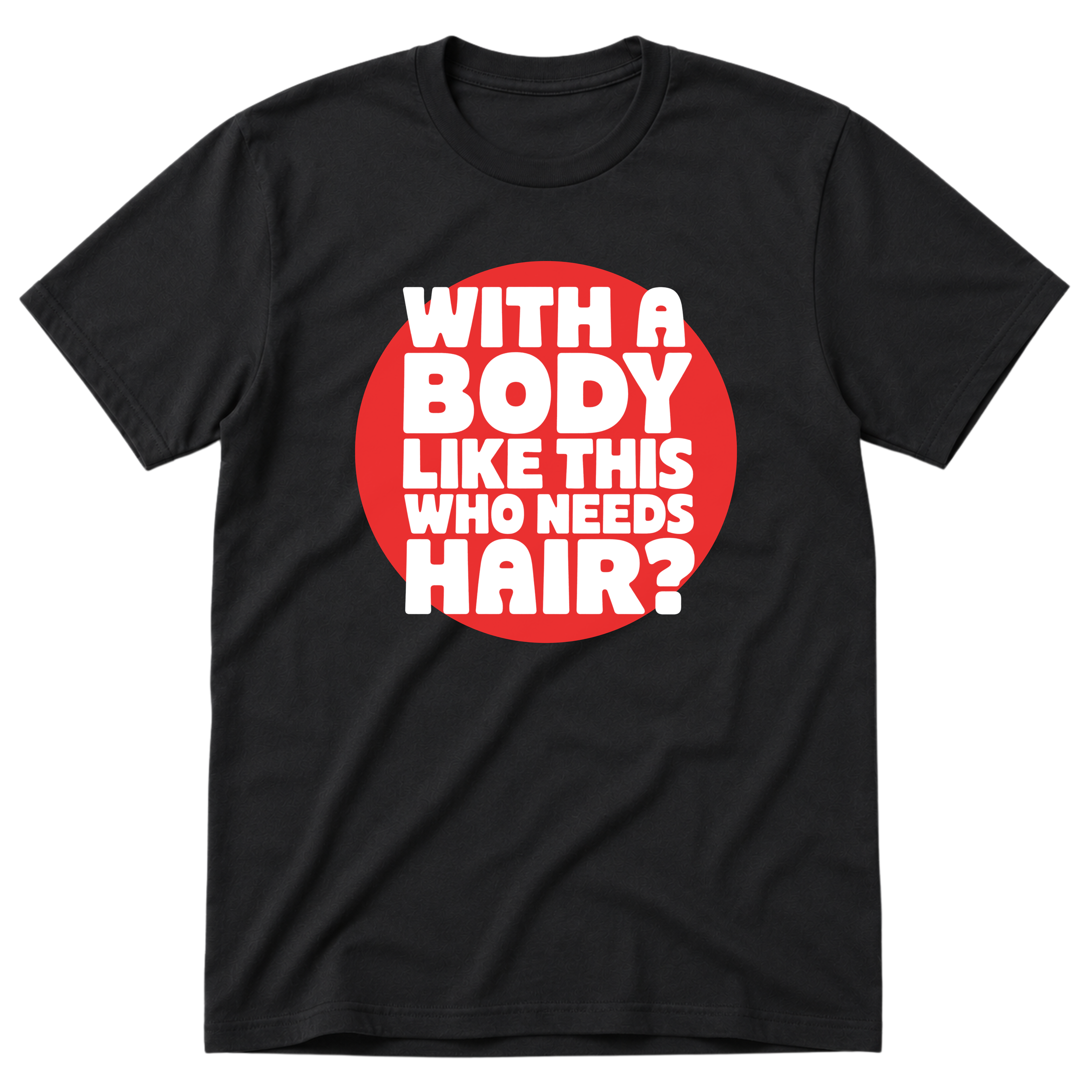 Who Needs Hair T-Shirt